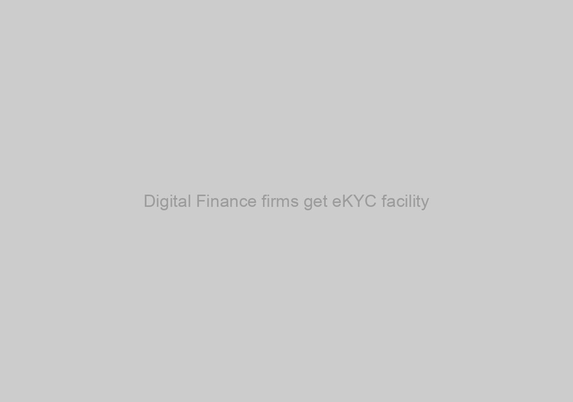 Digital Finance firms get eKYC facility
